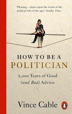 How to Be a Politician: 2,000 Years of Good (and Bad) Advice (Cable Vince)(Paperback)