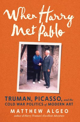 When Harry Met Pablo: Truman, Picasso, and the Cold War Politics of Modern Art (Algeo Matthew)(Pevná vazba)