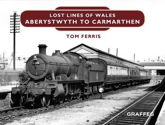 Lost Lines of Wales: Aberystwyth to Carmarthen Junction (Ferris Tom)(Pevná vazba)