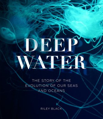 Deep Water - The Story of the Evolution of Our Seas and Oceans (Black Riley)(Pevná vazba)