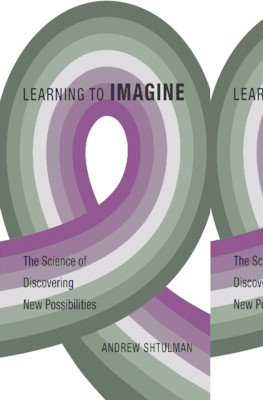 Learning to Imagine: The Science of Discovering New Possibilities (Shtulman Andrew)(Pevná vazba)