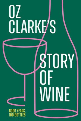 Oz Clarke's Story of Wine: 8000 Years, 100 Bottles (Clarke Oz)(Pevná vazba)