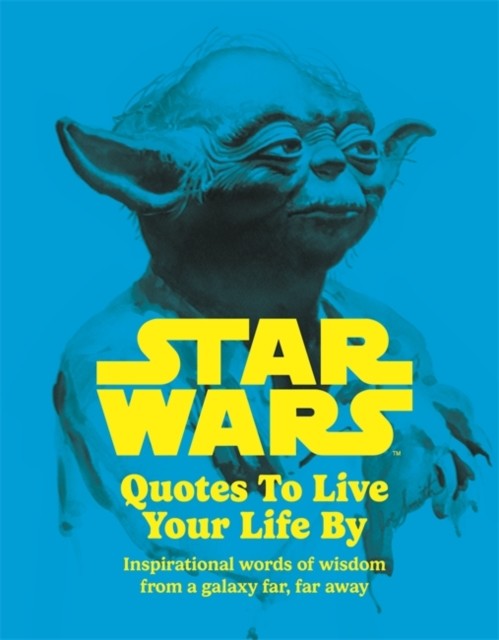 Star Wars Quotes To Live Your Life By - Inspirational words of wisdom from a galaxy far, far away (Hall Roland)(Pevná vazba)