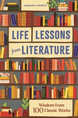 Life Lessons from Literature: Wisdom from 100 Classic Works (Piercy Joseph)(Pevná vazba)