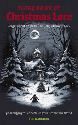 The Scary Book of Christmas Lore: 50 Terrifying Yuletide Tales from Around the World (Rayborn Tim)(Paperback)