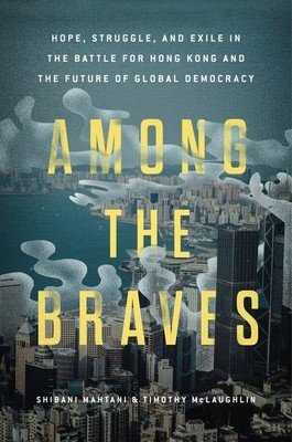 Among the Braves: Hope, Struggle, and Exile in the Battle for Hong Kong and the Future of Global Democracy (Mahtani Shibani)(Pevná vazba)