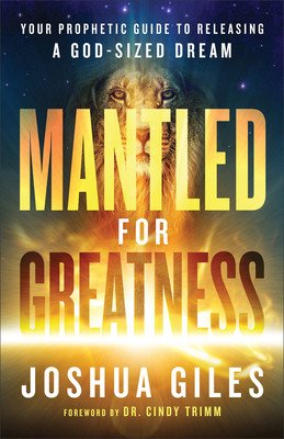 Mantled for Greatness: Your Prophetic Guide to Releasing a God-Sized Dream (Giles Joshua)(Paperback)