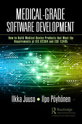 Medical-Grade Software Development: How to Build Medical-Device Products That Meet the Requirements of IEC 62304 and ISO 13485 (Juuso Ilkka)(Paperback)