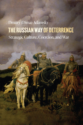 The Russian Way of Deterrence: Strategic Culture, Coercion, and War (Adamsky)(Paperback)