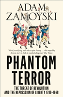 Phantom Terror - The Threat of Revolution and the Repression of Liberty 1789-1848 (Zamoyski Adam)(Paperback / softback)