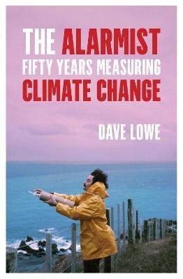 The Alarmist: Fifty Years Measuring Climate Change - Dave Lowe