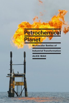 Petrochemical Planet: Multiscalar Battles of Industrial Transformation (Mah Alice)(Paperback)