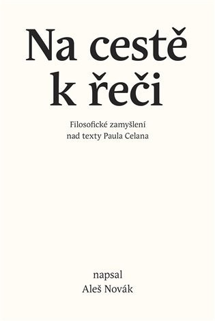 Na cestě k řeči - Filosofické zamyšlení nad texty Paula Celana - Aleš Novák