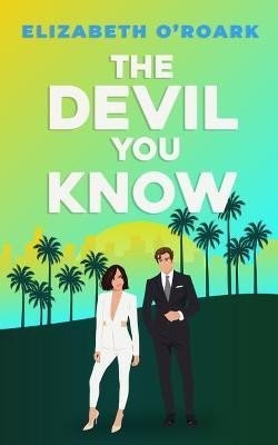 The Devil You Know: A spicy office rivals romance that will make you laugh out loud! - Elizabeth O'Roark