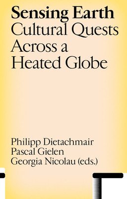 Sensing Earth: Cultural Quests Across a Heated Globe (Dietachmair Philipp)(Paperback)