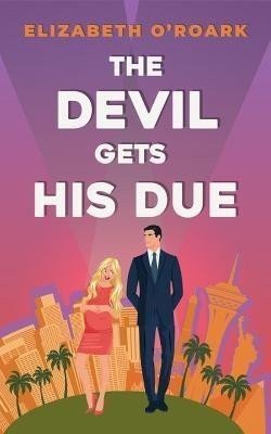 The Devil Gets His Due: The must-read opposites attract, marriage of convience romcom! - Elizabeth O'Roark