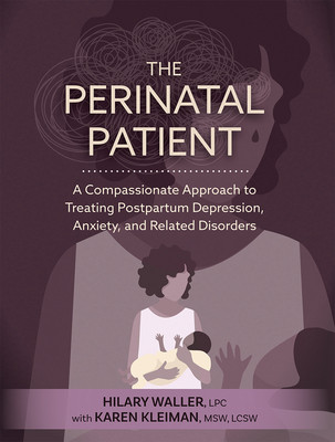 The Perinatal Patient: A Compassionate Approach to Treating Postpartum Depression, Anxiety, and Related Disorders (Waller Hilary)(Paperback)
