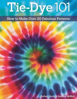 Tie-Dye 101: How to Make Over 20 Fabulous Patterns (McNeill Suzanne)(Paperback)