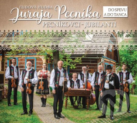 ĽH Juraja Pecníka: Pecníkovci-Jubilanti / Do spevu a do tanca - ĽH Juraja Pecníka