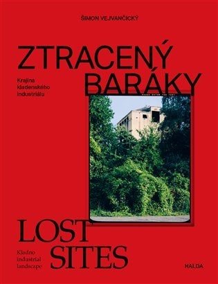 Ztracený baráky - Krajina kladenského industriálu / Lost sites - Kladno industrial landscape - Šimon Vejvančický