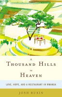 A Thousand Hills to Heaven: Love, Hope, and a Restaurant in Rwanda (Ruxin Josh)(Pevná vazba)