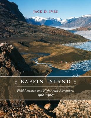 Baffin Island: Field Research and High Arctic Adventure, 1961-67 (Ives Jack D.)(Paperback)