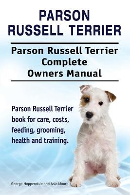 Parson Russell Terrier. Parson Russell Terrier Complete Owners Manual. Parson Russell Terrier book for care, costs, feeding, grooming, health and trai (Moore Asia)(Paperback)