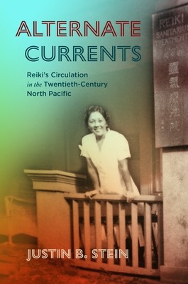 Alternate Currents: Reiki's Circulation in the Twentieth-Century North Pacific (Stein Justin B.)(Paperback)