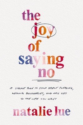 The Joy of Saying No: A Simple Plan to Stop People Pleasing, Reclaim Boundaries, and Say Yes to the Life You Want (Lue Natalie)(Paperback)