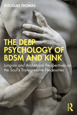 The Deep Psychology of Bdsm and Kink: Jungian and Archetypal Perspectives on the Soul's Transgressive Necessities (Thomas Douglas)(Paperback)