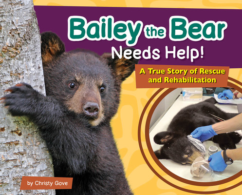 Bailey the Bear Needs Help!: A True Story of Rescue and Rehabilitation (Gove Christy)(Pevná vazba)