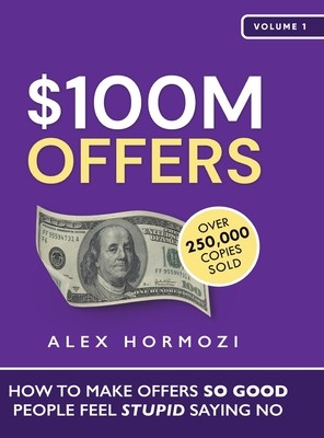 $100M Offers: How To Make Offers So Good People Feel Stupid Saying No (Hormozi Alex)(Pevná vazba)