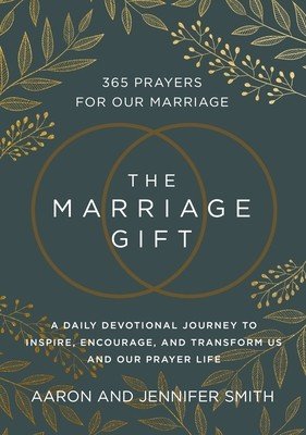 The Marriage Gift: 365 Prayers for Our Marriage - A Daily Devotional Journey to Inspire, Encourage, and Transform Us and Our Prayer Life (Smith Aaron)(Pevná vazba)