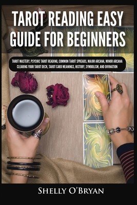 Tarot Reading Easy Guide For Beginners: Tarot Mastery, Psychic Tarot Reading, Common Tarot Spreads, Major Arcana, Minor Arcana, Tarot Card Meanings, H (O'Bryan Shelly)(Paperback)