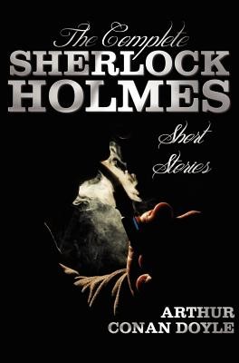 The Complete Sherlock Holmes Short Stories - Unabridged - The Adventures of Sherlock Holmes, the Memoirs of Sherlock Holmes, the Return of Sherlock Ho (Doyle Arthur Conan)(Pevná vazba)