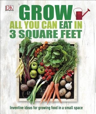 Grow All You Can Eat in 3 Square Feet: Inventive Ideas for Growing Food in a Small Space (DK)(Paperback)