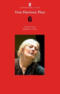 Tony Harrison Plays 6: Hecuba; Fram; Iphigenia in Crimea (Harrison Tony)(Paperback)