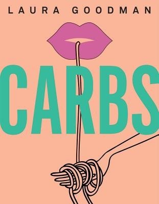 Carbs: From Weekday Dinners to Blow-Out Brunches, Rediscover the Joy of the Humble Carbohydrate (Goodman Laura)(Pevná vazba)