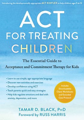 ACT for Treating Children: The Essential Guide to Acceptance and Commitment Therapy for Kids (Black Tamar D.)(Paperback)