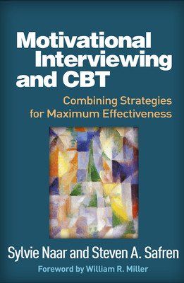 Motivational Interviewing and CBT: Combining Strategies for Maximum Effectiveness (Naar Sylvie)(Paperback)