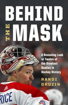 Behind the Mask: A Revealing Look at Twelve of the Greatest Goalies in Hockey History (Druzin Randi)(Pevná vazba)