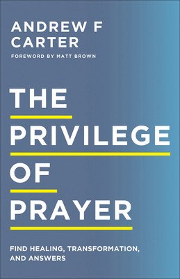 The Privilege of Prayer: Find Healing, Transformation, and Answers (Carter Andrew F.)(Paperback)