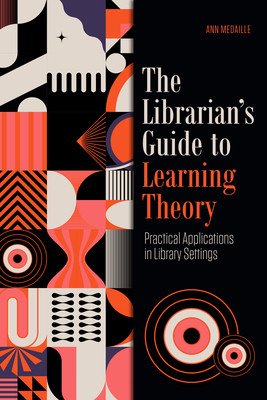 The Librarian's Guide to Learning Theory: Practical Applications in Library Settings (Medaille Ann)(Paperback)