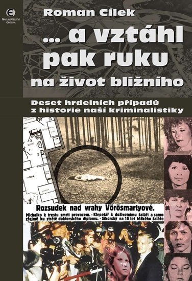 … a vztáhl pak ruku na život bližního - Deset hrdelních případů z historie naší kriminalistiky, 1.  vydání - Roman Cílek