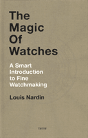 The Magic of Watches - Revised and Updated: A Smart Introduction to Fine Watchmaking (Nardin Louis)(Pevná vazba)