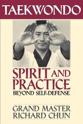 Taekwondo Spirit and Practice: Beyond Self-Defense (Chun Richard)(Paperback)