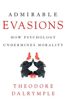 Admirable Evasions: How Psychology Undermines Morality (Dalrymple Theodore)(Paperback)