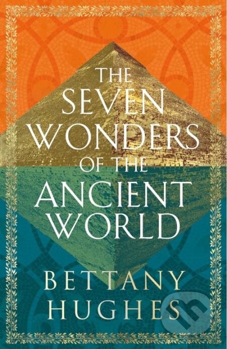 The Seven Wonders of the Ancient World - Bettany Hughes