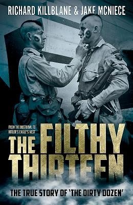The Filthy Thirteen: From the Dustbowl to Hitler's Eagle's Nest - The True Story of the Dirty Dozen (Killblane Richard)(Paperback)