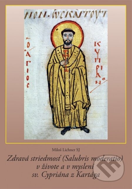 Zdravá striedmosť (Salubris moderatio) v živote a v myslení sv. Cypriána z Kartága - Miloš Lichner